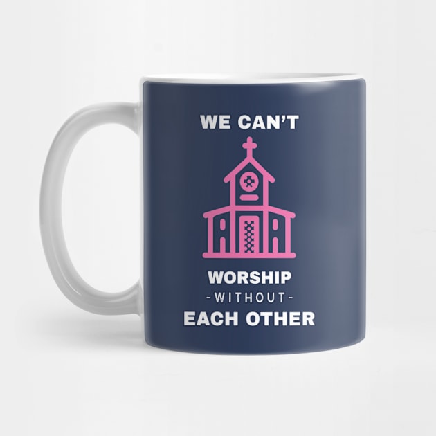 We Can't Worship Without Each Other by EdifyEra